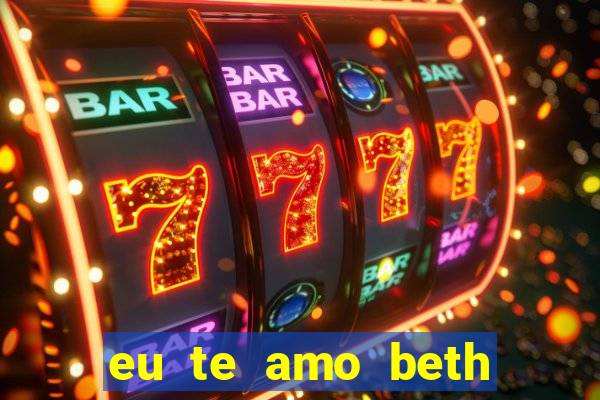 eu te amo beth cooper 2